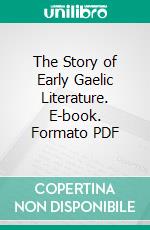 The Story of Early Gaelic Literature. E-book. Formato PDF ebook di Douglas Hyde