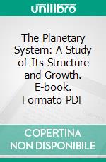 The Planetary System: A Study of Its Structure and Growth. E-book. Formato PDF ebook