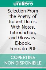 Selection From the Poetry of Robert Burns: With Notes, Introduction, and Glossary. E-book. Formato PDF ebook