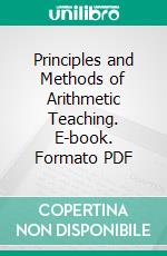 Principles and Methods of Arithmetic Teaching. E-book. Formato PDF ebook di William Butler Chriswell