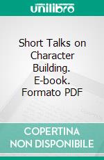 Short Talks on Character Building. E-book. Formato PDF ebook
