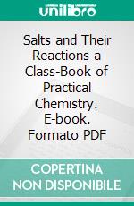 Salts and Their Reactions a Class-Book of Practical Chemistry. E-book. Formato PDF ebook di Leonard Dobbin