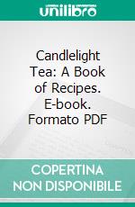 Candlelight Tea: A Book of Recipes. E-book. Formato PDF ebook di Lina Dunlap