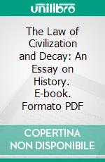 The Law of Civilization and Decay: An Essay on History. E-book. Formato PDF ebook di Brooks Adams