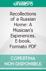 Recollections of a Russian Home: A Musician's Experiences. E-book. Formato PDF ebook di Anna Skadovsky Brodsky