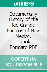 Documentary History of the Rio Grande Pueblos of New Mexico. E-book. Formato PDF ebook