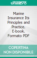 Marine Insurance Its Principles and Practice. E-book. Formato PDF ebook di William D. Winter