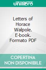 Letters of Horace Walpole. E-book. Formato PDF ebook