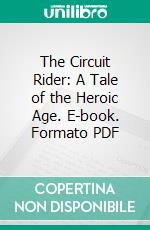 The Circuit Rider: A Tale of the Heroic Age. E-book. Formato PDF ebook di Edward Eggleston