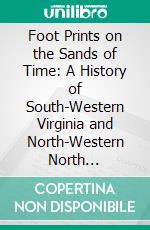 Foot Prints on the Sands of Time: A History of South-Western Virginia and North-Western North Carolina. E-book. Formato PDF