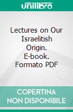 Lectures on Our Israelitish Origin. E-book. Formato PDF ebook