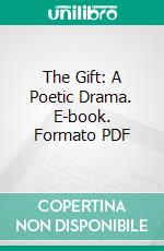 The Gift: A Poetic Drama. E-book. Formato PDF ebook