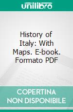 History of Italy: With Maps. E-book. Formato PDF ebook