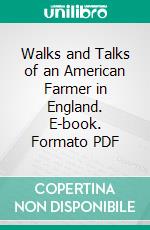 Walks and Talks of an American Farmer in England. E-book. Formato PDF ebook