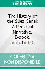 The History of the Suez Canal: A Personal Narrative. E-book. Formato PDF ebook di Monsieur Ferdinand de Lesseps