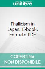 Phallicism in Japan. E-book. Formato PDF ebook di Edmund Buckley