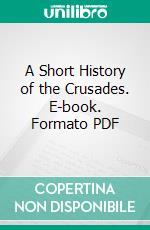 A Short History of the Crusades. E-book. Formato PDF ebook