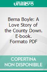 Berna Boyle: A Love Story of the County Down. E-book. Formato PDF ebook di Mrs. J. H. Riddell