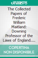 The Collected Papers of Frederic William Maitland: Downing Professor of the Laws of England. E-book. Formato PDF ebook