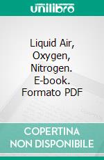 Liquid Air, Oxygen, Nitrogen. E-book. Formato PDF ebook