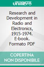 Research and Development in Radio and Electronics, 1915-1974. E-book. Formato PDF ebook di Harold H. Buttner