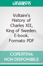 Voltaire's History of Charles XII, King of Sweden. E-book. Formato PDF ebook