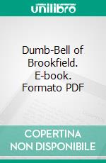 Dumb-Bell of Brookfield. E-book. Formato PDF ebook di John Taintor Foote