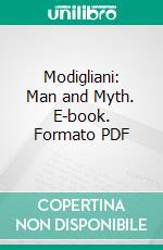 Modigliani: Man and Myth. E-book. Formato PDF ebook