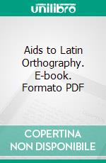 Aids to Latin Orthography. E-book. Formato PDF ebook di Wilhelm Brambach