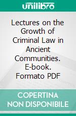 Lectures on the Growth of Criminal Law in Ancient Communities. E-book. Formato PDF ebook di Richard Robert Cherry