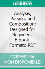 Analysis, Parsing, and Composition: Designed for Beginners. E-book. Formato PDF ebook