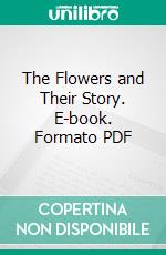 The Flowers and Their Story. E-book. Formato PDF ebook di Hilderic Friend