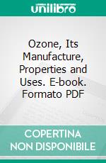 Ozone, Its Manufacture, Properties and Uses. E-book. Formato PDF ebook di Alexander Vosmaer