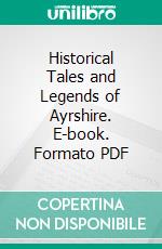 Historical Tales and Legends of Ayrshire. E-book. Formato PDF ebook di William Robertson