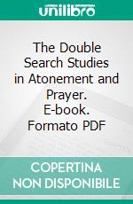 The Double Search Studies in Atonement and Prayer. E-book. Formato PDF ebook