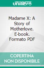 Madame X: A Story of Motherlove. E-book. Formato PDF ebook