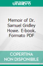 Memoir of Dr. Samuel Gridley Howe. E-book. Formato PDF ebook di Julia Ward Howe