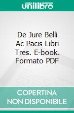 De Jure Belli Ac Pacis Libri Tres. E-book. Formato PDF ebook