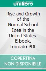 Rise and Growth of the Normal-School Idea in the United States. E-book. Formato PDF