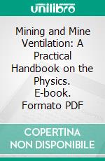 Mining and Mine Ventilation: A Practical Handbook on the Physics. E-book. Formato PDF ebook di Joseph James Walsh