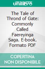 The Tale of Thrond of Gate: Commonly Called Faereyinga Saga. E-book. Formato PDF ebook