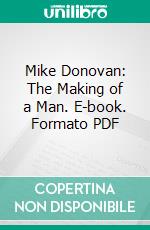 Mike Donovan: The Making of a Man. E-book. Formato PDF ebook di Marshall Stillman