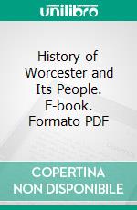 History of Worcester and Its People. E-book. Formato PDF ebook di Charles Nutt