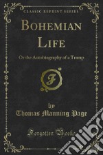 Bohemian Life: Or the Autobiography of a Tramp. E-book. Formato PDF ebook