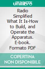 Radio Simplified What It Is-How to Build, and Operate the Apparatus. E-book. Formato PDF ebook