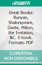 Great Books: Bunyan, Shakespeare, Dante, Milton, the Imitation, &C. E-book. Formato PDF ebook