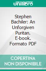 Stephen Bachiler: An Unforgiven Puritan. E-book. Formato PDF ebook