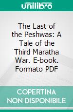 The Last of the Peshwas: A Tale of the Third Maratha War. E-book. Formato PDF ebook