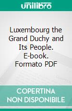 Luxembourg the Grand Duchy and Its People. E-book. Formato PDF ebook di George Renwick