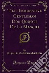 That Imaginative Gentleman Don Quijote De La Mancha. E-book. Formato PDF ebook